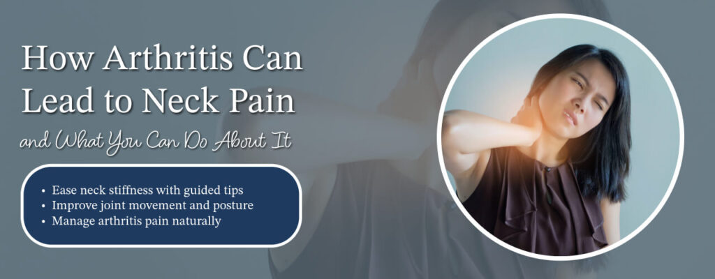 How Arthritis Can Lead to Neck Pain and What You Can Do About It
