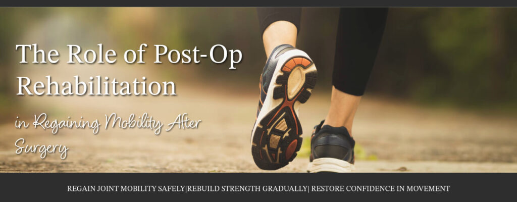 The Role of Post-Op Rehabilitation in Regaining Mobility After Surgery